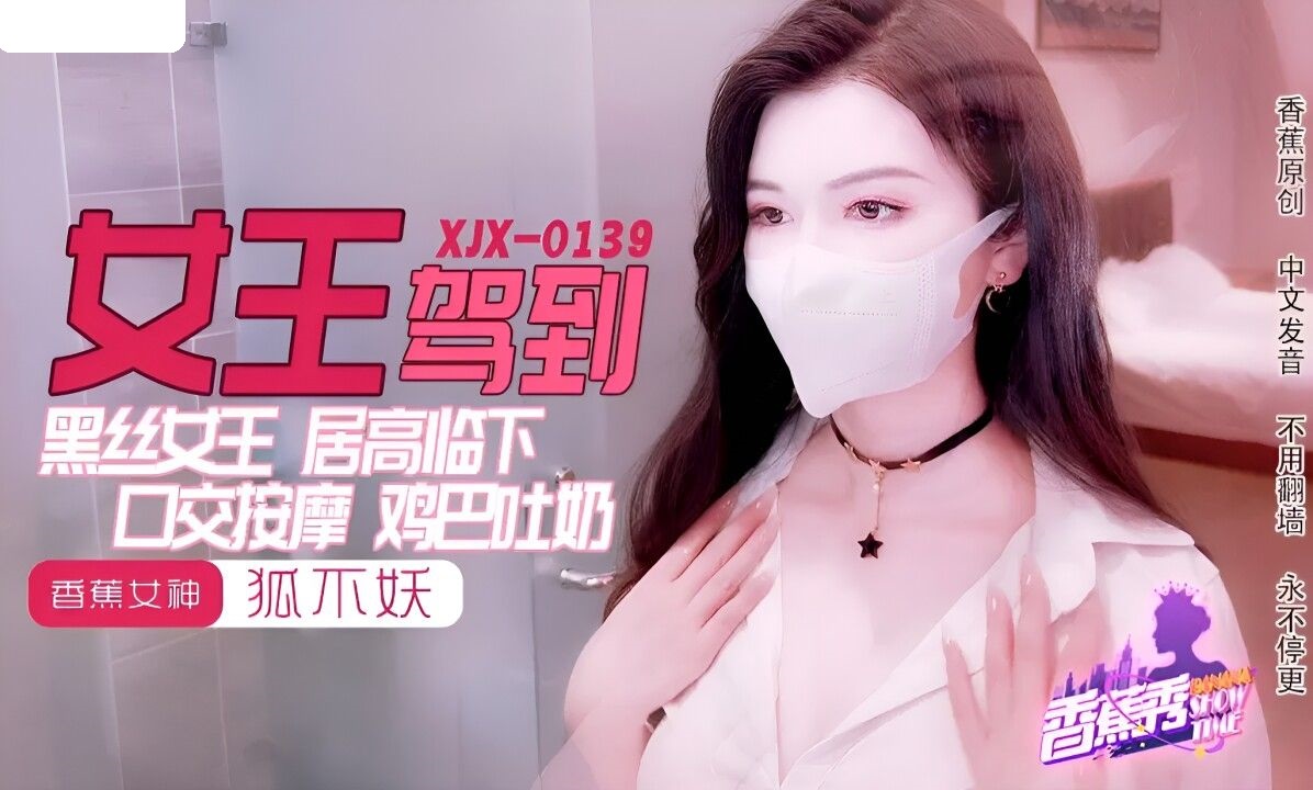 XJX0139 香蕉视频传媒 黑丝女王 鸡巴吐奶 狐不妖