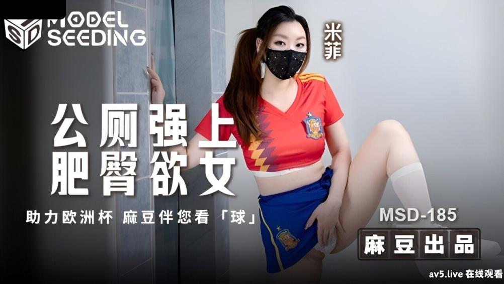 MSD185 麻豆传媒 公厕强上肥臀欲女 米菲